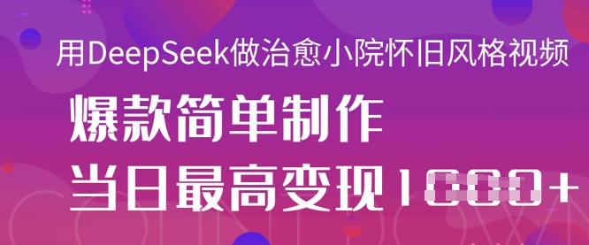 用DeepSeek做治愈小院怀旧风格视频，爆款轻松制作，当日最高变现1k网创-网赚-电商-tk-出海-AI-抖音-快手-小红书-视频号-玩法-创业-小程序-公众号-私域-s粉网创智库