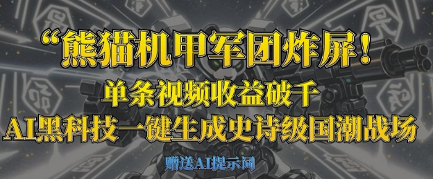 熊猫机甲军团炸屏，单条视频收益破千，AI黑科技一键生成史诗级国潮战场网创-网赚-电商-tk-出海-AI-抖音-快手-小红书-视频号-玩法-创业-小程序-公众号-私域-s粉网创智库