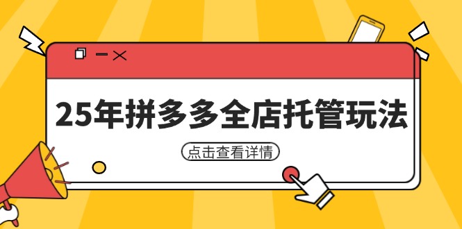 25年拼多多全店托管玩法，矩阵动销裂变玩法如何低风险盈利 新手运营秘籍网创-网赚-电商-tk-出海-AI-抖音-快手-小红书-视频号-玩法-创业-小程序-公众号-私域-s粉网创智库