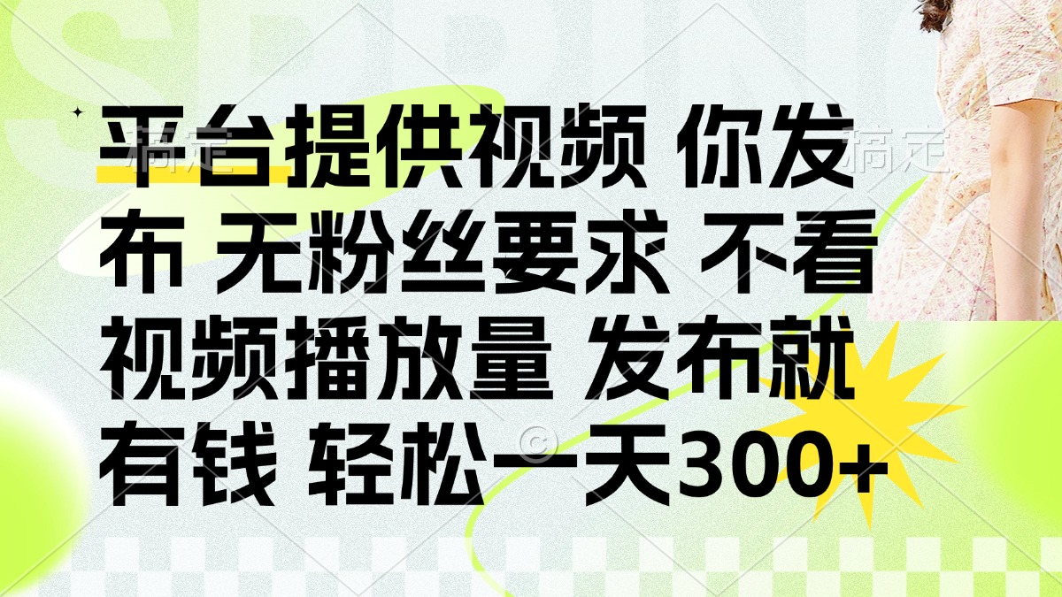 发布平台提供视频就有钱 无粉丝要求 不看视频播放量 发布就有钱 一天300+ - 网创智库网创-网赚-电商-tk-出海-AI-抖音-快手-小红书-视频号-玩法-创业-小程序-公众号-私域-s粉网创智库