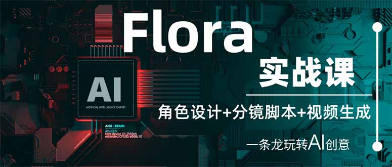 Flora实战课：角色设计+分镜脚本+视频生成，一条龙玩转AI创意网创-网赚-电商-tk-出海-AI-抖音-快手-小红书-视频号-玩法-创业-小程序-公众号-私域-s粉网创智库