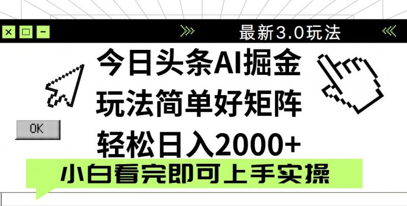 今日头条2025最新3.0玩法，思路简单，复制粘贴，轻松实现矩阵日入2000+网创-网赚-电商-tk-出海-AI-抖音-快手-小红书-视频号-玩法-创业-小程序-公众号-私域-s粉网创智库
