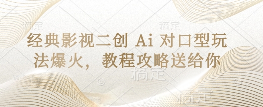 经典影视二创 Ai 对口型玩法爆火，教程攻略送给你网创-网赚-电商-tk-出海-AI-抖音-快手-小红书-视频号-玩法-创业-小程序-公众号-私域-s粉网创智库