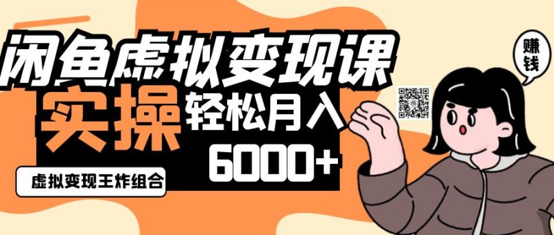2025闲鱼虚拟产品变现程，实操王炸组合，轻松月入6000+网创-网赚-电商-tk-出海-AI-抖音-快手-小红书-视频号-玩法-创业-小程序-公众号-私域-s粉网创智库