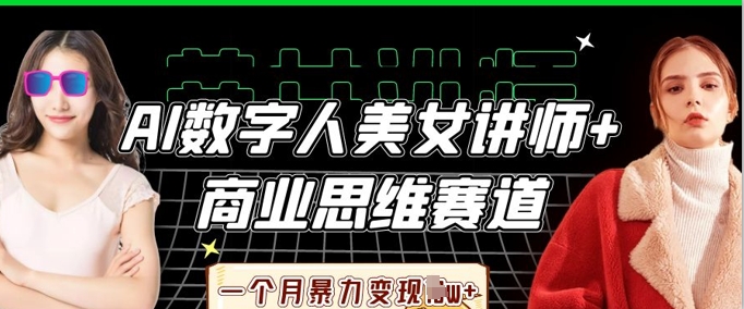AI数字人美女讲师+商业思维赛道，一个月暴力变现过W+网创-网赚-电商-tk-出海-AI-抖音-快手-小红书-视频号-玩法-创业-小程序-公众号-私域-s粉网创智库