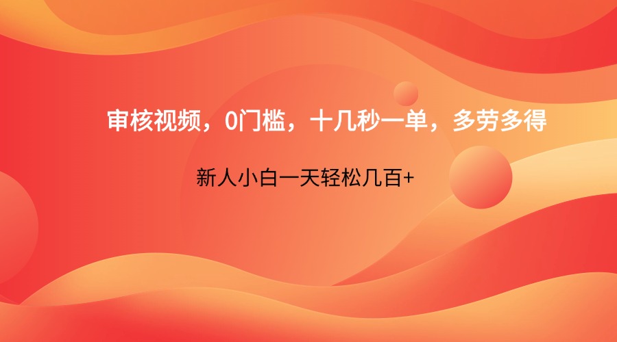 审核视频，0门槛，十几秒一单，多劳多得，新人小白一天轻松几百+ - 网创智库网创-网赚-电商-tk-出海-AI-抖音-快手-小红书-视频号-玩法-创业-小程序-公众号-私域-s粉网创智库