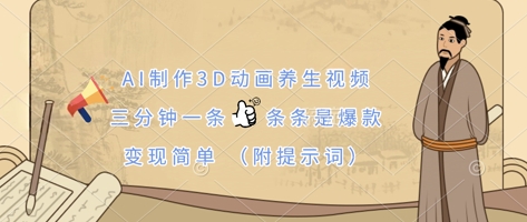 AI制作3D动画养生视频，三分钟一条，条条是爆款，变现简单(附提示词)网创-网赚-电商-tk-出海-AI-抖音-快手-小红书-视频号-玩法-创业-小程序-公众号-私域-s粉网创智库