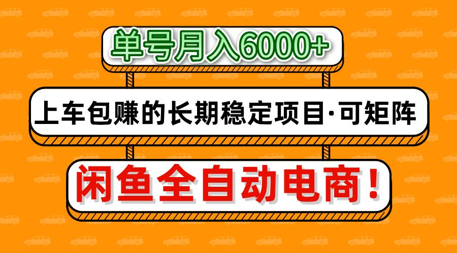 闲鱼全自动电商，月入6000+，上车包赚的长期稳定项目【可矩阵放大】 - 网创智库网创-网赚-电商-tk-出海-AI-抖音-快手-小红书-视频号-玩法-创业-小程序-公众号-私域-s粉网创智库