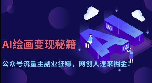 AI绘画变现秘籍：公众号流量主副业狂挣，网创人速来掘金【揭秘】网创-网赚-电商-tk-出海-AI-抖音-快手-小红书-视频号-玩法-创业-小程序-公众号-私域-s粉网创智库