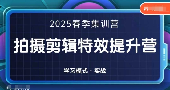 2025春季拍剪全能集训营,拍摄剪辑特效提升营网创-网赚-电商-tk-出海-AI-抖音-快手-小红书-视频号-玩法-创业-小程序-公众号-私域-s粉网创智库
