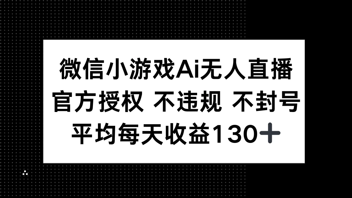 微信小游戏AI无人直播，不违规 不封号，官方授权 每天收益130+网创-网赚-电商-tk-出海-AI-抖音-快手-小红书-视频号-玩法-创业-小程序-公众号-私域-s粉网创智库