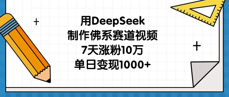 用DeepSeek制作佛系赛道视频，7天涨粉10万，单日变现1000+网创-网赚-电商-tk-出海-AI-抖音-快手-小红书-视频号-玩法-创业-小程序-公众号-私域-s粉网创智库