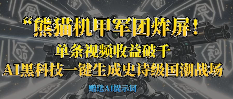 “熊猫机甲军团炸屏！单条视频收益破千，AI黑科技一键生成史诗级国潮战场网创-网赚-电商-tk-出海-AI-抖音-快手-小红书-视频号-玩法-创业-小程序-公众号-私域-s粉网创智库