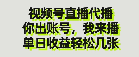 视频号直播代播,你出账号我来播,单日收益轻松几张【揭秘】网创-网赚-电商-tk-出海-AI-抖音-快手-小红书-视频号-玩法-创业-小程序-公众号-私域-s粉网创智库