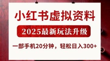 小红书虚拟资料，2025最新玩法升级，一部手机20分钟，轻松日入3张【揭秘】网创-网赚-电商-tk-出海-AI-抖音-快手-小红书-视频号-玩法-创业-小程序-公众号-私域-s粉网创智库