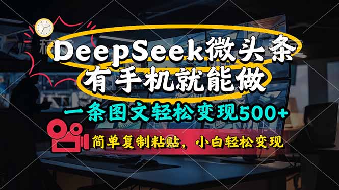 一条图文轻松变现500+，DeeSeep微头条，有手机就能做，简单复制粘贴，…网创-网赚-电商-tk-出海-AI-抖音-快手-小红书-视频号-玩法-创业-小程序-公众号-私域-s粉网创智库