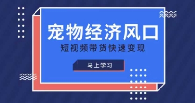 宠物赛道快速变现精品课，宠物经济风口，短视频带货快速变现网创-网赚-电商-tk-出海-AI-抖音-快手-小红书-视频号-玩法-创业-小程序-公众号-私域-s粉网创智库