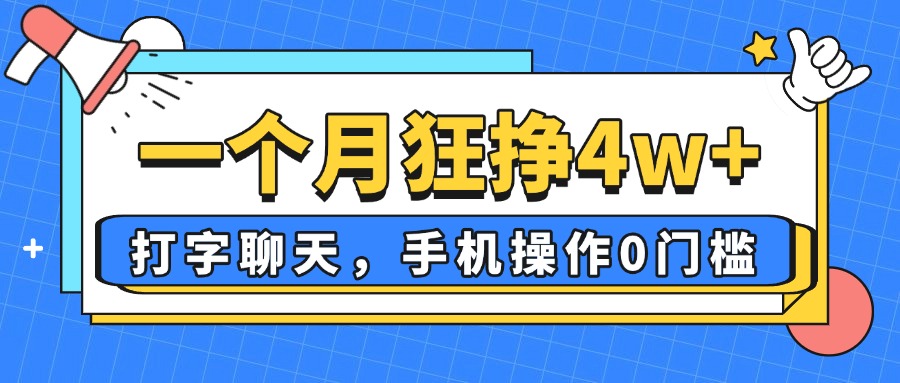 一个月狂挣4w+，打字聊天，手机操作0门槛，新手小白都能做！ - 网创智库网创-网赚-电商-tk-出海-AI-抖音-快手-小红书-视频号-玩法-创业-小程序-公众号-私域-s粉网创智库