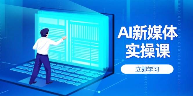 AI新媒体实操课，快速提升账号权重，打造高曝光主页与爆款内容网创-网赚-电商-tk-出海-AI-抖音-快手-小红书-视频号-玩法-创业-小程序-公众号-私域-s粉网创智库
