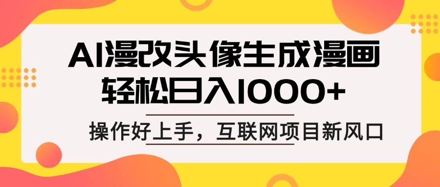 AI漫改头像生成漫画，轻松日入1000+，操作简单好上手，互联网新项目新风口网创-网赚-电商-tk-出海-AI-抖音-快手-小红书-视频号-玩法-创业-小程序-公众号-私域-s粉网创智库