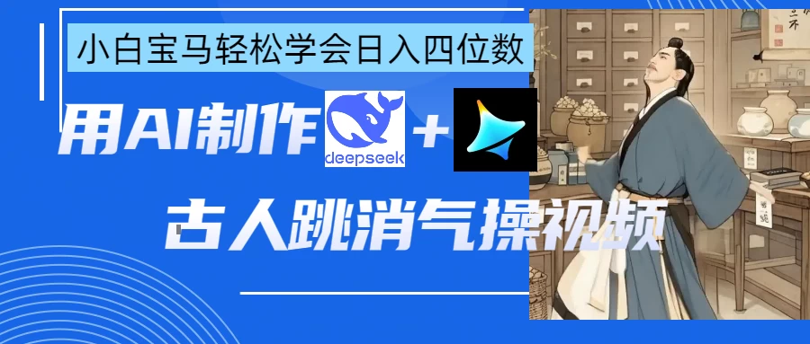 用AI制作古人跳消气操视频网创-网赚-电商-tk-出海-AI-抖音-快手-小红书-视频号-玩法-创业-小程序-公众号-私域-s粉网创智库