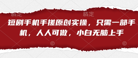 短剧手机手搓原创实操，只需一部手机，人人可做，小白无脑上手网创-网赚-电商-tk-出海-AI-抖音-快手-小红书-视频号-玩法-创业-小程序-公众号-私域-s粉网创智库