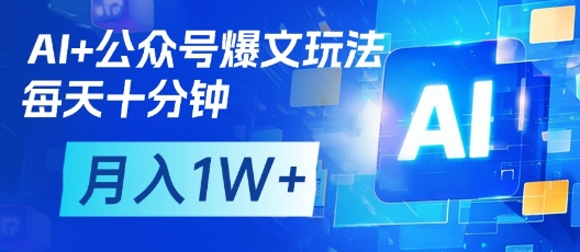 AI+公众号爆文玩法，每天十分钟，批量矩阵操作，月入1W+网创-网赚-电商-tk-出海-AI-抖音-快手-小红书-视频号-玩法-创业-小程序-公众号-私域-s粉网创智库