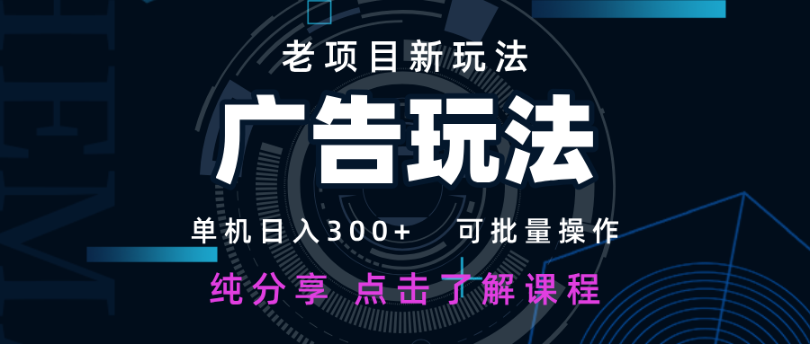老项目新玩法 广告变现 日入300+ 可批量操作 新手 小白可快速上手 - 网创智库网创-网赚-电商-tk-出海-AI-抖音-快手-小红书-视频号-玩法-创业-小程序-公众号-私域-s粉网创智库