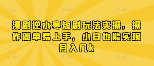 漫剧逆水寒短剧玩法实操，操作简单易上手，小白也能实现月入几k网创-网赚-电商-tk-出海-AI-抖音-快手-小红书-视频号-玩法-创业-小程序-公众号-私域-s粉网创智库