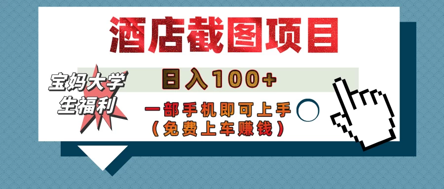 【宝妈大学生福利】酒店截图项目，日入100+，一部手机即可上手网创-网赚-电商-tk-出海-AI-抖音-快手-小红书-视频号-玩法-创业-小程序-公众号-私域-s粉网创智库