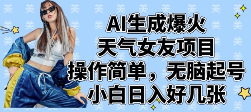AI生成爆火天气女友项目，操作简单，无脑起号，小白日入好几张网创-网赚-电商-tk-出海-AI-抖音-快手-小红书-视频号-玩法-创业-小程序-公众号-私域-s粉网创智库