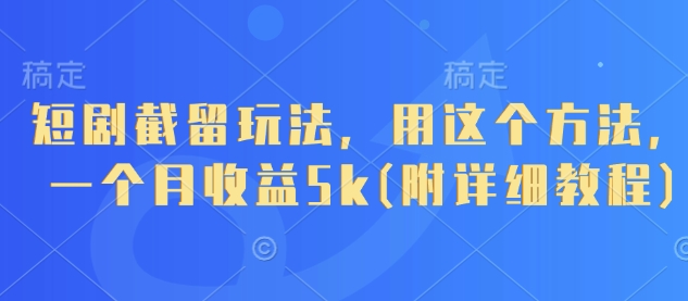 短剧截留玩法，用这个方法，一个月收益5k(附详细教程)网创-网赚-电商-tk-出海-AI-抖音-快手-小红书-视频号-玩法-创业-小程序-公众号-私域-s粉网创智库