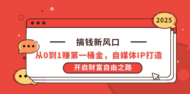 搞钱新风口，从0到1赚第一桶金，自媒体IP打造，开启财富自由之路网创-网赚-电商-tk-出海-AI-抖音-快手-小红书-视频号-玩法-创业-小程序-公众号-私域-s粉网创智库