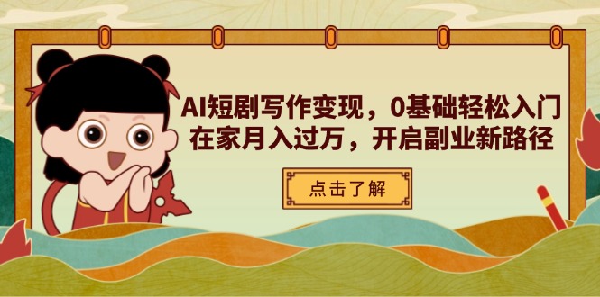 AI短剧写作变现，0基础轻松入门，在家月入过万，开启副业新路径网创-网赚-电商-tk-出海-AI-抖音-快手-小红书-视频号-玩法-创业-小程序-公众号-私域-s粉网创智库