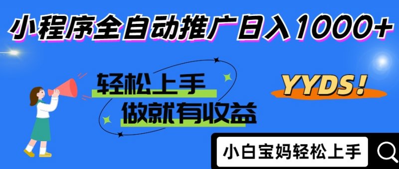 2025年最新风口，小程序自动推广，，稳定日入1000+，小白轻松上手网创-网赚-电商-tk-出海-AI-抖音-快手-小红书-视频号-玩法-创业-小程序-公众号-私域-s粉网创智库