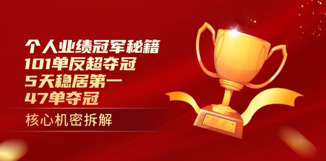 个人业绩冠军秘籍：101单反超夺冠，5天稳居第一，47单夺冠网创-网赚-电商-tk-出海-AI-抖音-快手-小红书-视频号-玩法-创业-小程序-公众号-私域-s粉网创智库