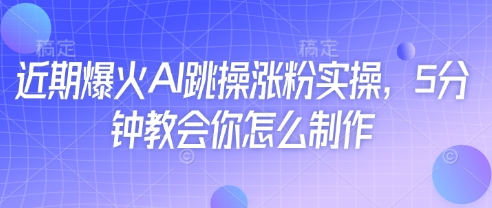 近期爆火AI跳操涨粉实操，5分钟教会你怎么制作网创-网赚-电商-tk-出海-AI-抖音-快手-小红书-视频号-玩法-创业-小程序-公众号-私域-s粉网创智库