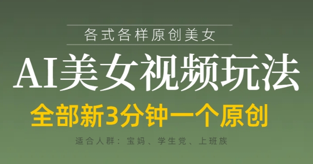 各类AI美女视频玩法，3分钟一个原创，当天可变现网创-网赚-电商-tk-出海-AI-抖音-快手-小红书-视频号-玩法-创业-小程序-公众号-私域-s粉网创智库