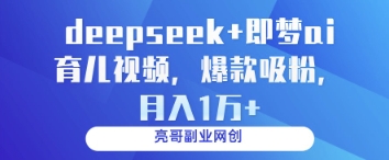 deepseek+即梦ai育儿视频，爆款吸粉，月入1w网创-网赚-电商-tk-出海-AI-抖音-快手-小红书-视频号-玩法-创业-小程序-公众号-私域-s粉网创智库