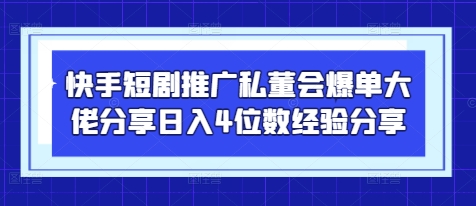 快手短剧推广私董会爆单大佬分享日入4位数经验分享网创-网赚-电商-tk-出海-AI-抖音-快手-小红书-视频号-玩法-创业-小程序-公众号-私域-s粉网创智库