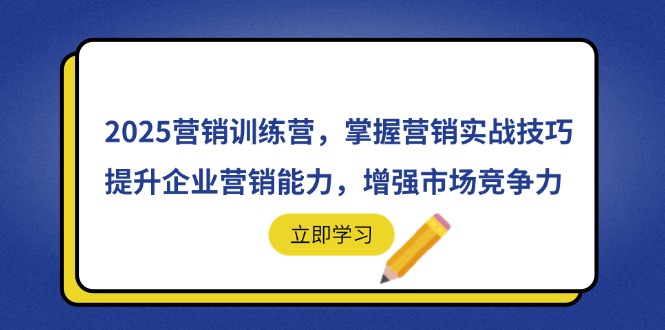 2025营销训练营，掌握营销实战技巧，提升企业营销能力，增强市场竞争力网创-网赚-电商-tk-出海-AI-抖音-快手-小红书-视频号-玩法-创业-小程序-公众号-私域-s粉网创智库