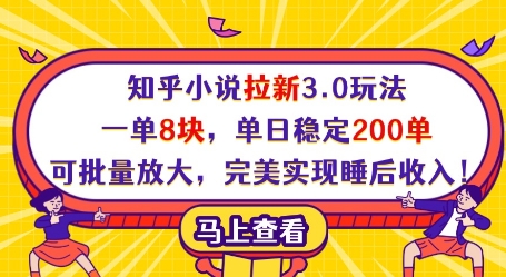 知乎小说拉新3.0玩法，一单8块，单日稳定200单，可批量放大，完美实现睡后收入!网创-网赚-电商-tk-出海-AI-抖音-快手-小红书-视频号-玩法-创业-小程序-公众号-私域-s粉网创智库