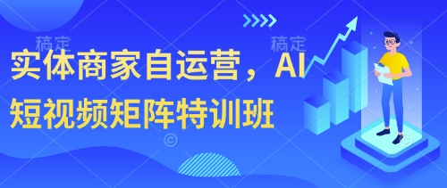 实体商家自运营，AI短视频矩阵特训班网创-网赚-电商-tk-出海-AI-抖音-快手-小红书-视频号-玩法-创业-小程序-公众号-私域-s粉网创智库