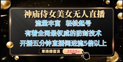 神庙侍女美女无人直播,轻松起号,有着全网最权威的防封技术,单场撸音浪1k+网创-网赚-电商-tk-出海-AI-抖音-快手-小红书-视频号-玩法-创业-小程序-公众号-私域-s粉网创智库