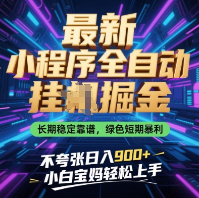 最新小程序全自动挂G掘金，长期稳定靠谱，绿色短期暴利不夸张日入9张，小白宝妈轻松上手【揭秘】网创-网赚-电商-tk-出海-AI-抖音-快手-小红书-视频号-玩法-创业-小程序-公众号-私域-s粉网创智库