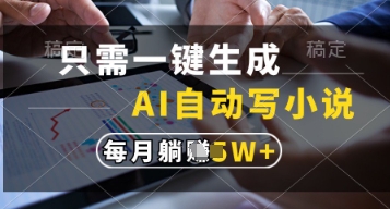 只需一键生成，AI自动写小说，实现躺着也能写作，每月收益过1w【揭秘】网创-网赚-电商-tk-出海-AI-抖音-快手-小红书-视频号-玩法-创业-小程序-公众号-私域-s粉网创智库