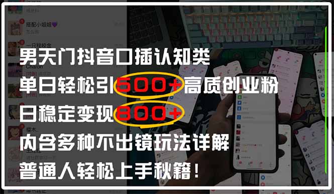 男天门抖音口播日引500+创业粉全拆解！日稳定变现500+，多种不出镜玩法…网创-网赚-电商-tk-出海-AI-抖音-快手-小红书-视频号-玩法-创业-小程序-公众号-私域-s粉网创智库