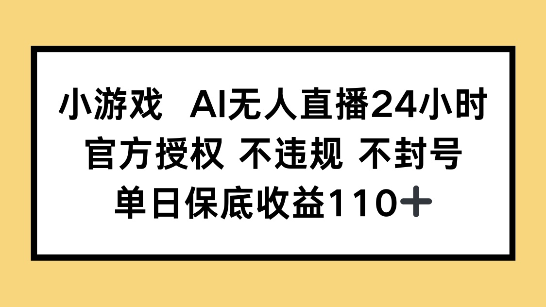 小游戏AI无人直播，官方授权 不违规 不封号，单日保底收益110+ - 网创智库网创-网赚-电商-tk-出海-AI-抖音-快手-小红书-视频号-玩法-创业-小程序-公众号-私域-s粉网创智库
