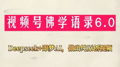 视频号佛学禅语6.0,用Deepseek+即梦ai,做纯原创视频,新手小白,也能月入1W+网创-网赚-电商-tk-出海-AI-抖音-快手-小红书-视频号-玩法-创业-小程序-公众号-私域-s粉网创智库