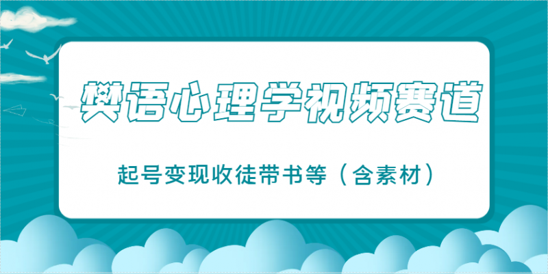樊语心理学视频教学，最近爆火的视频赛道，起号变现收徒带书等(含素材)网创-网赚-电商-tk-出海-AI-抖音-快手-小红书-视频号-玩法-创业-小程序-公众号-私域-s粉网创智库